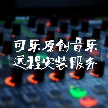 可乐原创音乐丨远程安装服务丨技术支持服务