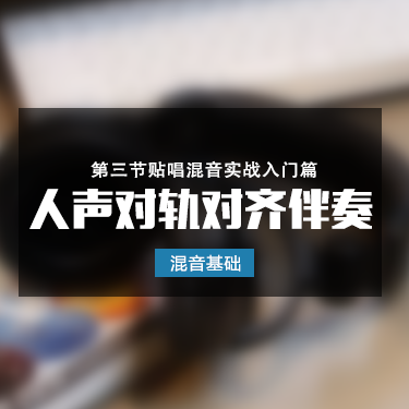 「混音基础」第三节 人声对轨/对齐伴奏